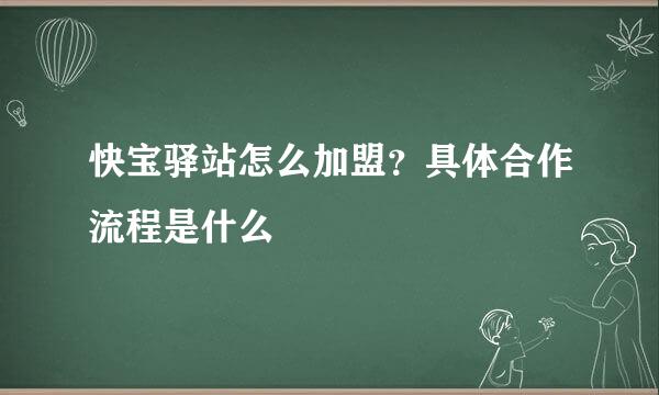 快宝驿站怎么加盟？具体合作流程是什么