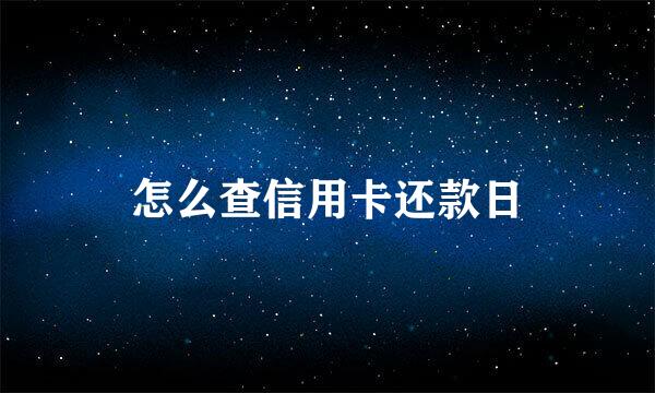 怎么查信用卡还款日