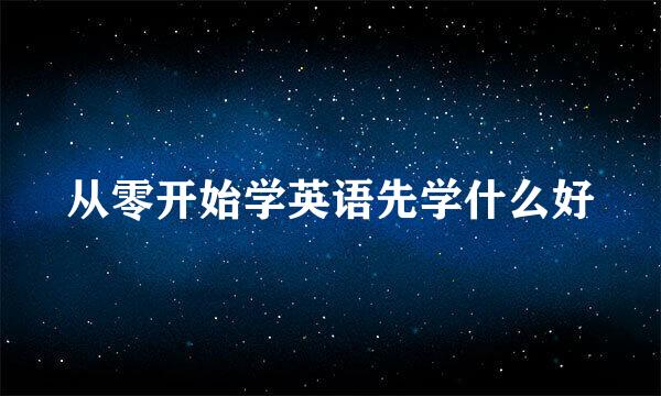 从零开始学英语先学什么好