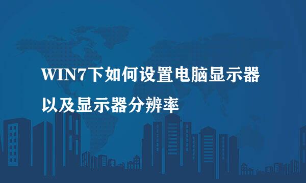 WIN7下如何设置电脑显示器以及显示器分辨率