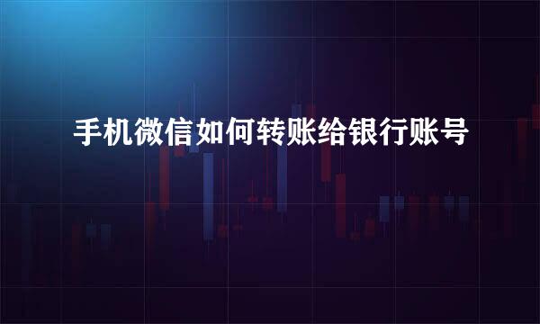 手机微信如何转账给银行账号