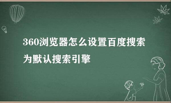 360浏览器怎么设置百度搜索为默认搜索引擎