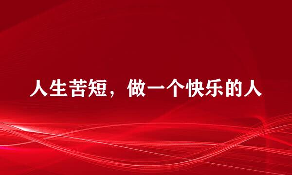 人生苦短，做一个快乐的人