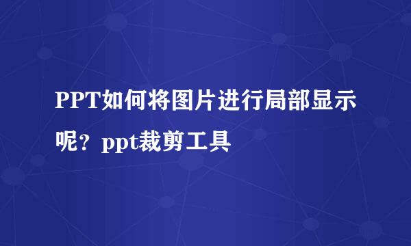 PPT如何将图片进行局部显示呢？ppt裁剪工具