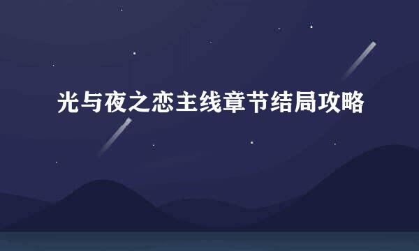 光与夜之恋主线章节结局攻略