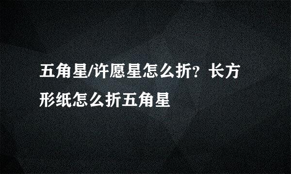 五角星/许愿星怎么折？长方形纸怎么折五角星