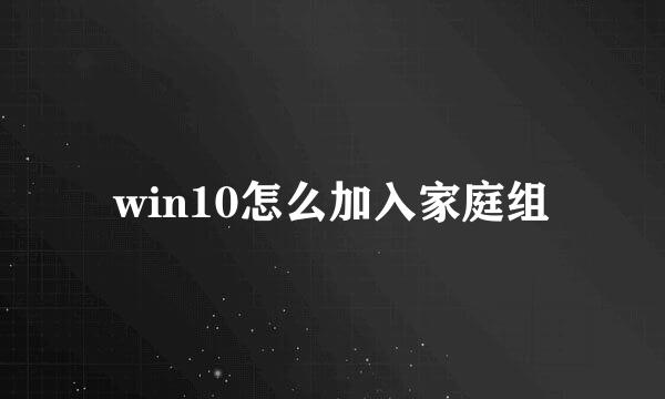 win10怎么加入家庭组