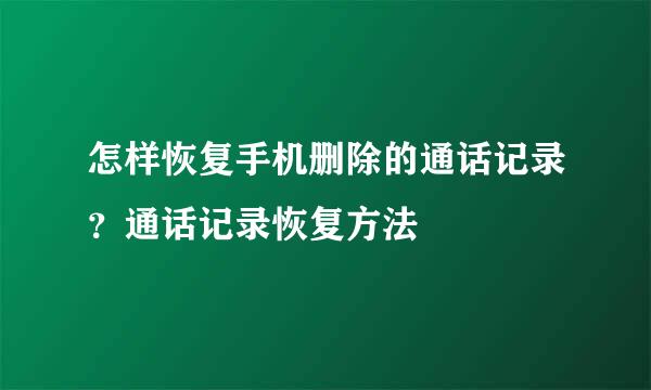 怎样恢复手机删除的通话记录？通话记录恢复方法