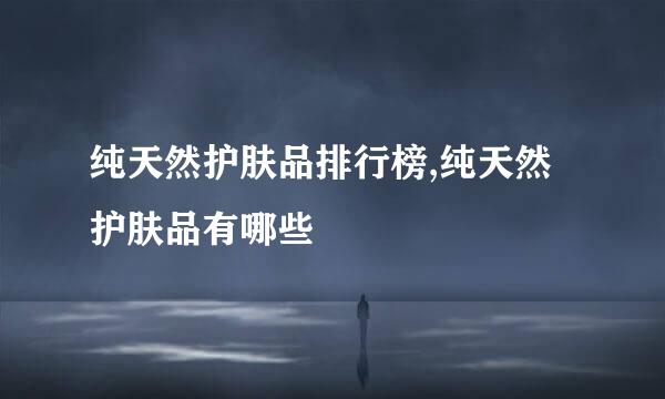 纯天然护肤品排行榜,纯天然护肤品有哪些
