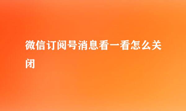 微信订阅号消息看一看怎么关闭
