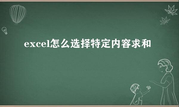 excel怎么选择特定内容求和