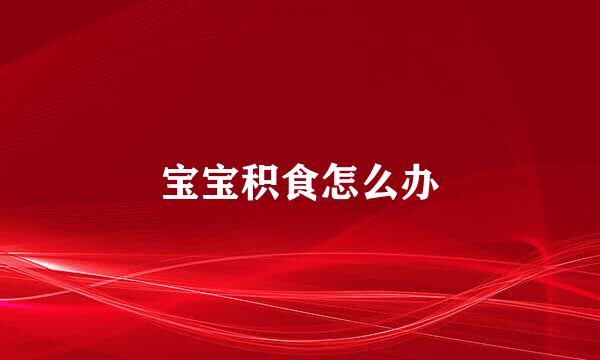 宝宝积食怎么办
