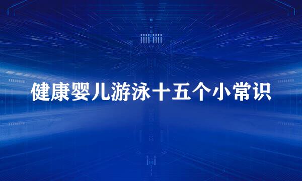 健康婴儿游泳十五个小常识