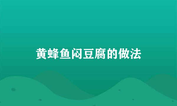黄蜂鱼闷豆腐的做法