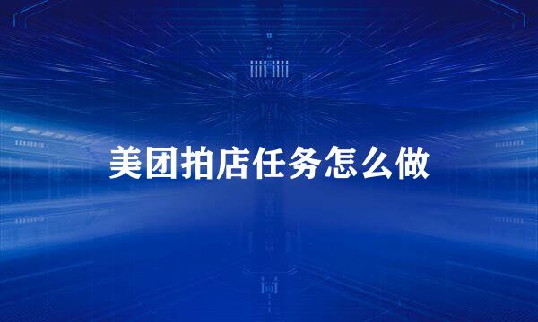 美团拍店任务怎么做