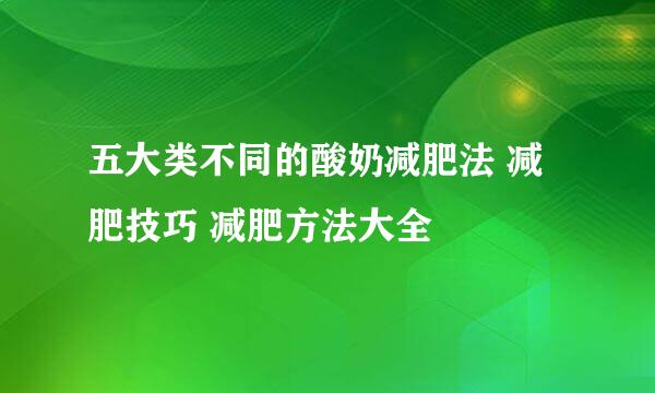 五大类不同的酸奶减肥法 减肥技巧 减肥方法大全