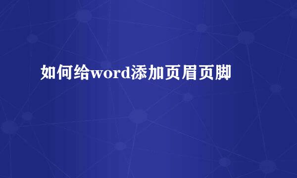 如何给word添加页眉页脚