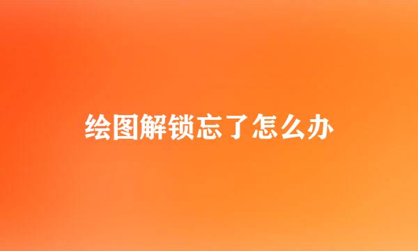 绘图解锁忘了怎么办