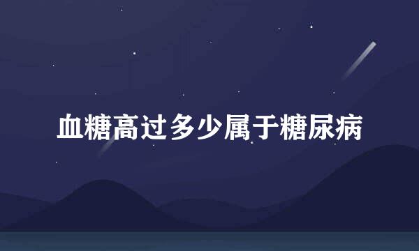 血糖高过多少属于糖尿病