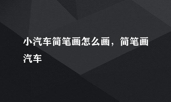 小汽车简笔画怎么画，简笔画汽车
