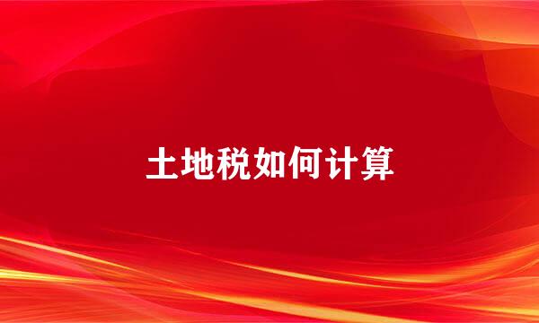 土地税如何计算