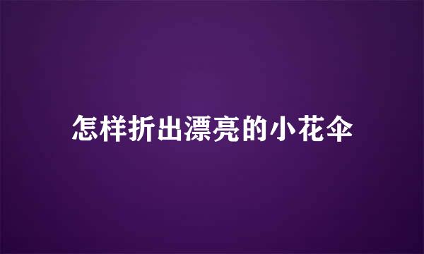 怎样折出漂亮的小花伞