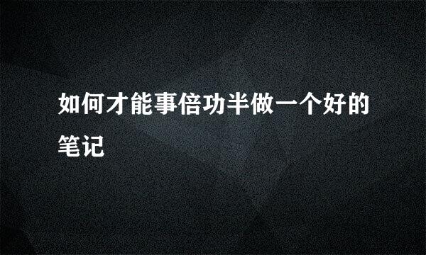 如何才能事倍功半做一个好的笔记