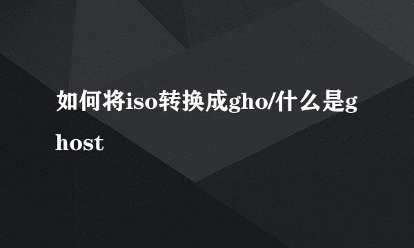 如何将iso转换成gho/什么是ghost