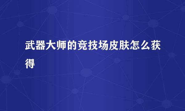 武器大师的竞技场皮肤怎么获得