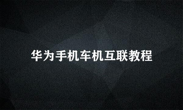 华为手机车机互联教程