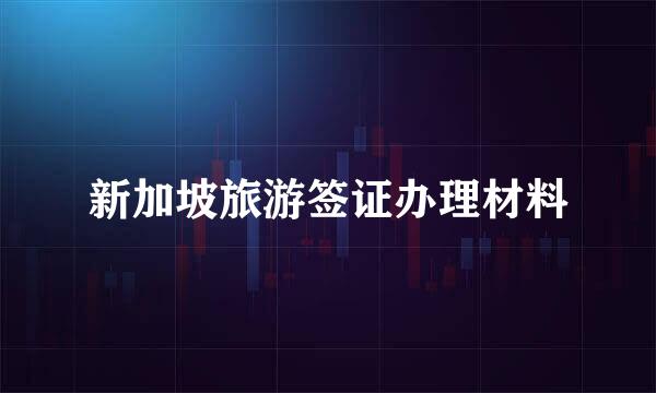 新加坡旅游签证办理材料