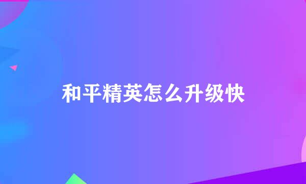 和平精英怎么升级快