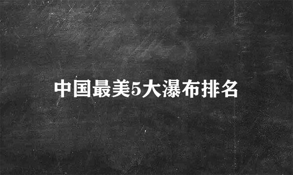 中国最美5大瀑布排名