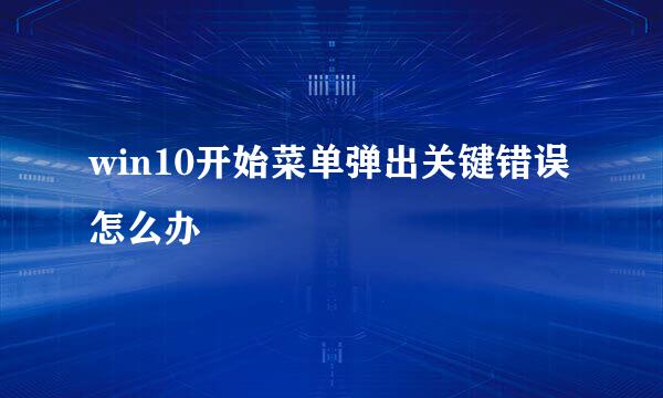 win10开始菜单弹出关键错误怎么办