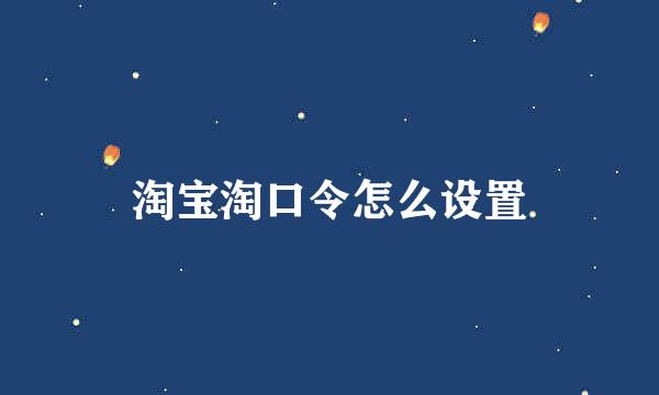 淘宝淘口令怎么设置