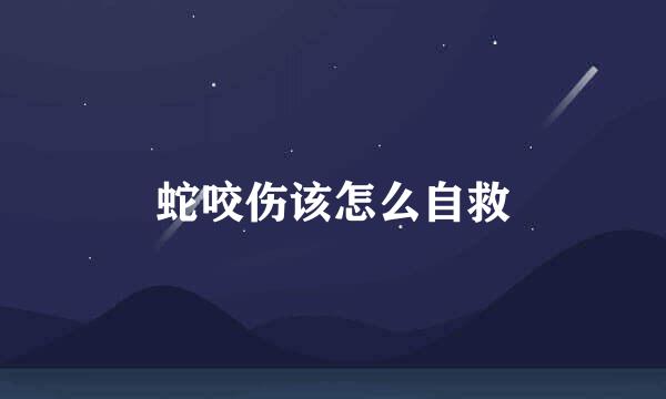 蛇咬伤该怎么自救