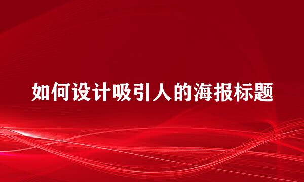 如何设计吸引人的海报标题