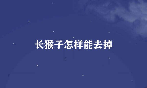长猴子怎样能去掉