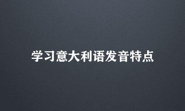 学习意大利语发音特点