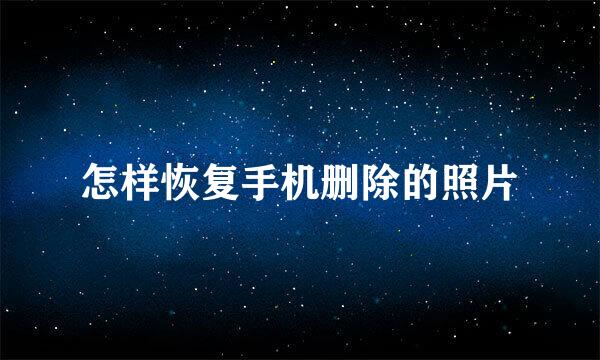 怎样恢复手机删除的照片