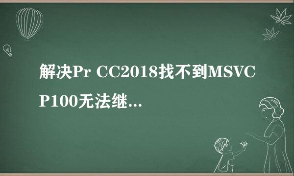 解决Pr CC2018找不到MSVCP100无法继续执行代码