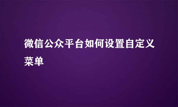 微信公众平台如何设置自定义菜单