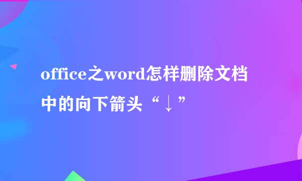 office之word怎样删除文档中的向下箭头“↓”