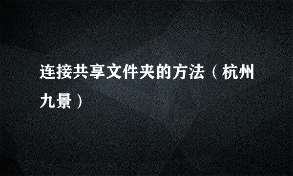 连接共享文件夹的方法（杭州九景）