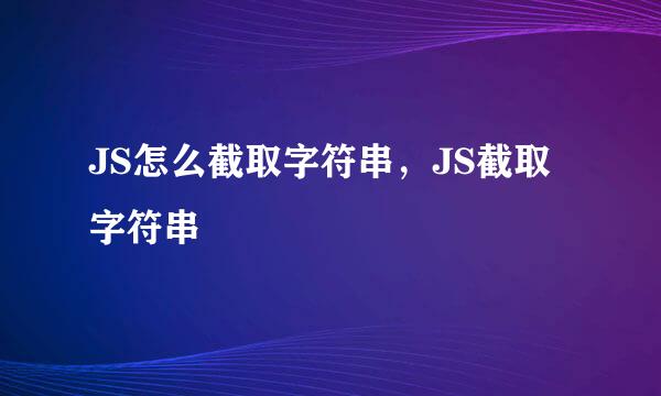 JS怎么截取字符串，JS截取字符串