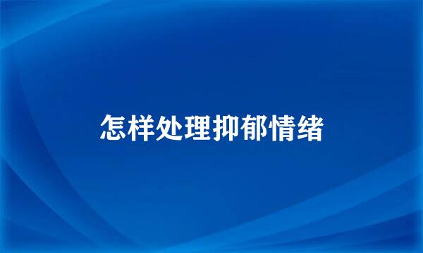 怎样处理抑郁情绪