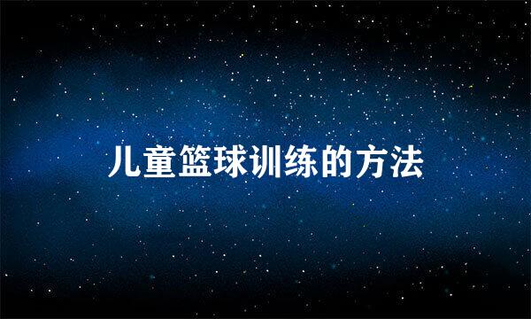 儿童篮球训练的方法