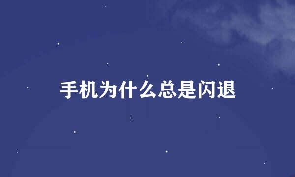 手机为什么总是闪退