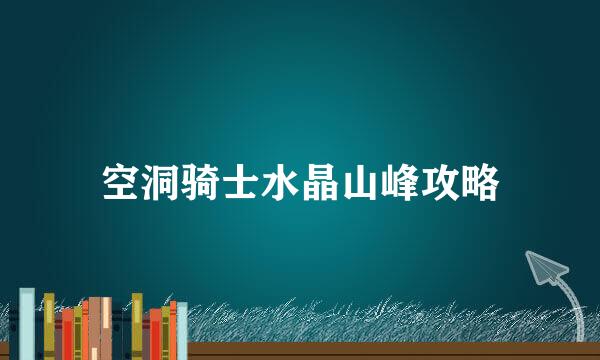 空洞骑士水晶山峰攻略
