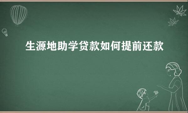 生源地助学贷款如何提前还款